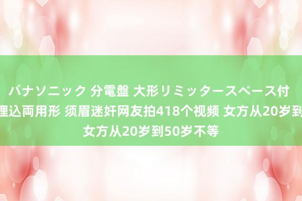 パナソニック 分電盤 大形リミッタースペース付 露出・半埋込両用形 须眉迷奸网友拍418个视频 女方从20岁到50岁不等